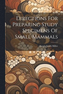 Directions For Preparing Study Specimens Of Small Mammals 1