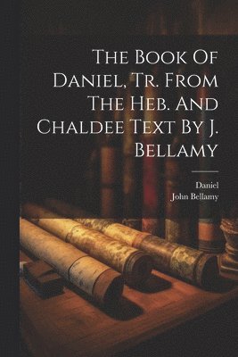 Daniel (the Prophet), John Bellamy - Book Of Daniel, Tr. From The Heb. And Chaldee Text By J. Bellamy, Häftad