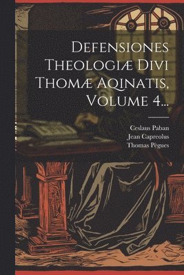 bokomslag Defensiones Theologi Divi Thom Aqinatis, Volume 4...