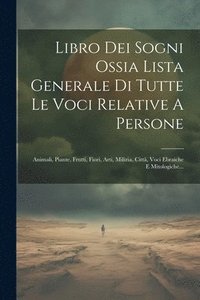bokomslag Libro Dei Sogni Ossia Lista Generale Di Tutte Le Voci Relative A Persone
