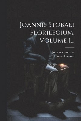 bokomslag Joannis Stobaei Florilegium, Volume 1...