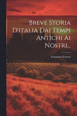 Ermanno Ferrero - Breve Storia D'italia Dai Tempi Antichi Ai Nostri..., Häftad