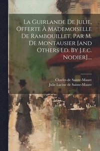 bokomslag La Guirlande De Julie, Offerte  Mademoiselle De Rambouillet, Par M. De Montausier [and Others Ed. By J.e.c. Nodier]....