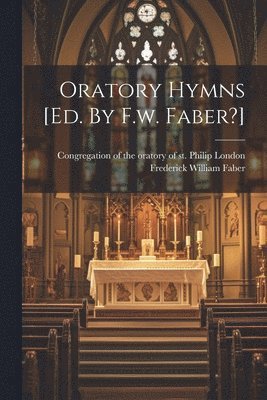Oratory Hymns [ed. By F.w. Faber?]