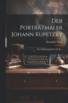 bokomslag Der Portrtmaler Johann Kupetzky