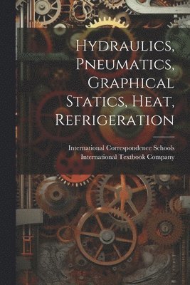 Hydraulics, Pneumatics, Graphical Statics, Heat, Refrigeration 1