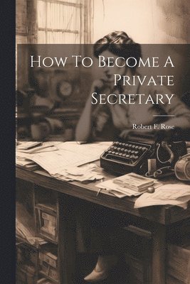 bokomslag How To Become A Private Secretary