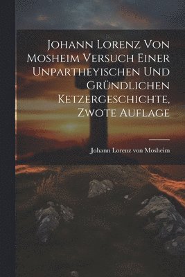 Johann Lorenz von Mosheim Versuch Einer Unpartheyischen und Gründlichen Ketzergeschichte, zwote Auflage, Häftad