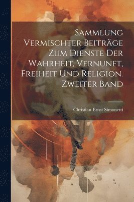 bokomslag Sammlung vermischter Beitrge zum Dienste der Wahrheit, Vernunft, Freiheit und Religion. Zweiter Band