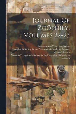 American Anti-Vivisection Society, Pennsylvania Society for the Prevention, Women's Pennsylvania Society for the Pr - Journal Of Zoöphily, Volumes 22-23, Häftad