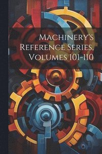 bokomslag Machinery's Reference Series, Volumes 101-110