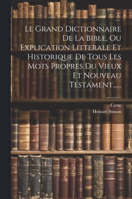 Honoré Simon, Certe - Grand Dictionnaire De La Bible, Ou Explication Litterale Et Historique De Tous Les Mots Propres Du Vieux Et Nouveau Testament......, Häftad