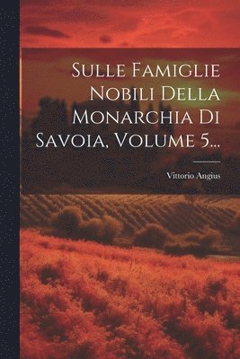 bokomslag Sulle Famiglie Nobili Della Monarchia Di Savoia, Volume 5...
