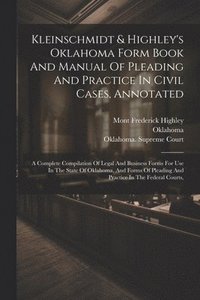 bokomslag Kleinschmidt & Highley's Oklahoma Form Book And Manual Of Pleading And Practice In Civil Cases, Annotated