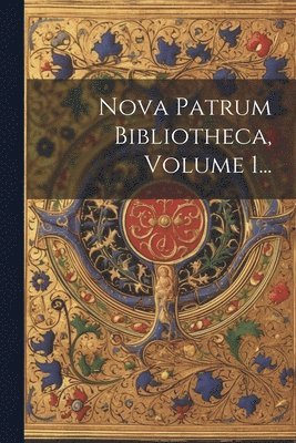 bokomslag Nova Patrum Bibliotheca, Volume 1...