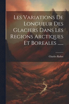 bokomslag Les Variations De Longueur Des Glaciers Dans Les Regions Arctiques Et Boreales ......