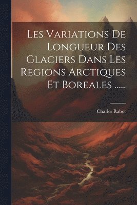 Les Variations De Longueur Des Glaciers Dans Les Regions Arctiques Et Boreales ...... 1