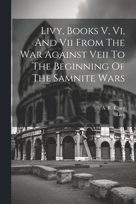 Livy, A R Cluer - Livy, Books V, Vi, And Vii From The War Against Veii To The Beginning Of The Samnite Wars, Häftad
