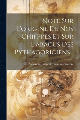 Alexandre-Joseph-Hyacinthus Vincent - Note Sur L'origine De Nos Chiffres Et Sur L'abacus Des Pythagoriciens..., Häftad