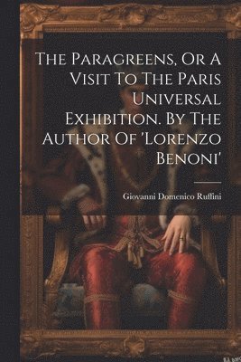 Paragreens, Or A Visit To The Paris Universal Exhibition. By The Author Of 'lorenzo Benoni'