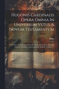 bokomslag Hugonis Cardinalis Opera Omnia In Universum Vetus, & Novum Testamentum