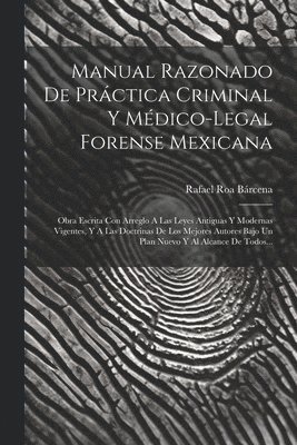 Manual Razonado De Prctica Criminal Y Mdico-legal Forense Mexicana 1