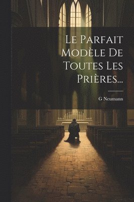 G Neumann - Parfait Modèle De Toutes Les Prières..., Häftad