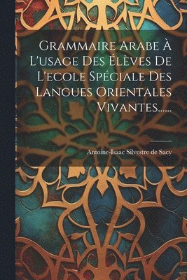 Antoine-Isaac Silvestre de Sacy - Grammaire Arabe À L'usage Des Élèves De L'ecole Spéciale Des Langues Orientales Vivantes......, Häftad