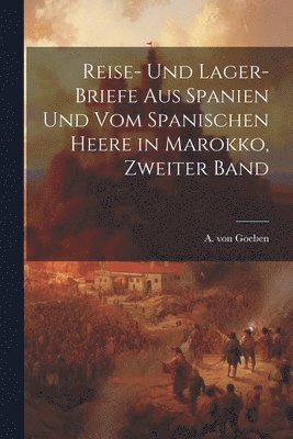 bokomslag Reise- und Lager-briefe aus Spanien und vom spanischen Heere in Marokko, Zweiter Band