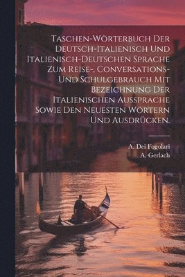 bokomslag Taschen-Wrterbuch der deutsch-italienisch und italienisch-deutschen Sprache zum Reise-, Conversations- und Schulgebrauch mit Bezeichnung der italienischen Aussprache sowie den neuesten Wrtern und