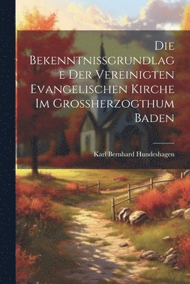 bokomslag Bekenntnissgrundlage der vereinigten evangelischen Kirche im Grossherzogthum Baden