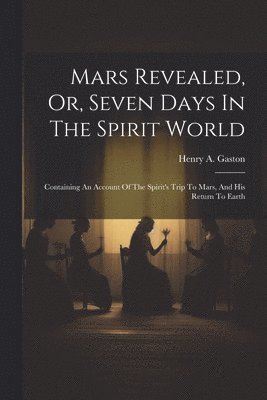 bokomslag Mars Revealed, Or, Seven Days In The Spirit World