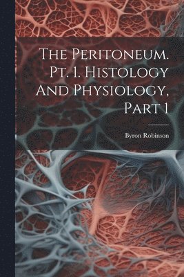 The Peritoneum. Pt. 1. Histology And Physiology, Part 1 1