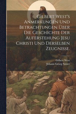 bokomslag Gilbert West's Anmerkungen und Betrachtungen ber die Geschichte der Auferstehung Jesu Christi und derselben Zeugnisse.