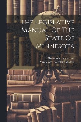 bokomslag The Legislative Manual Of The State Of Minnesota