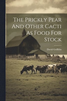 bokomslag Prickly Pear And Other Cacti As Food For Stock