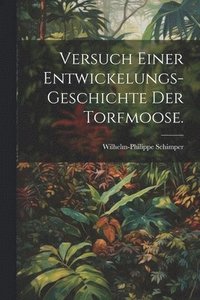 bokomslag Versuch einer Entwickelungs-Geschichte der Torfmoose.