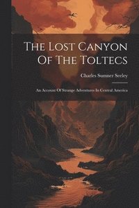bokomslag Lost Canyon Of The Toltecs