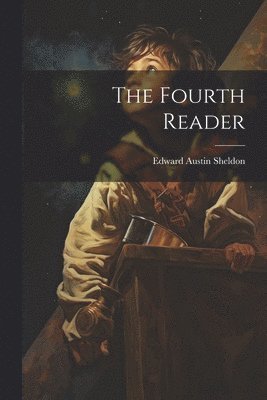 Edward Austin Sheldon - Fourth Reader, Häftad