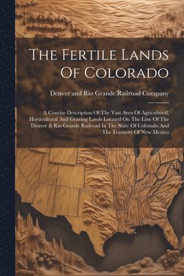 Denver And Rio Grande Railroad Company - Fertile Lands Of Colorado, Häftad