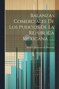 bokomslag Balanzas Comerciales De Los Puertos De La Republica Mexicana ......