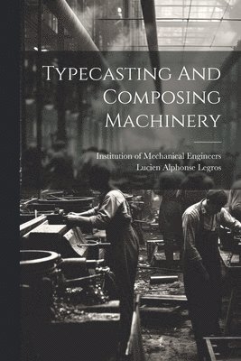 Lucien Alphonse Legros - Typecasting And Composing Machinery, Häftad