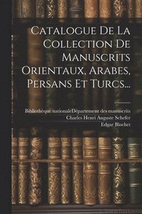 bokomslag Catalogue De La Collection De Manuscrits Orientaux, Arabes, Persans Et Turcs...