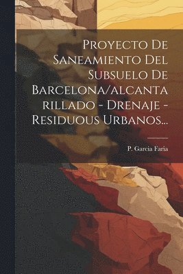 Proyecto De Saneamiento Del Subsuelo De Barcelona/alcantarillado - Drenaje - Residuous Urbanos...