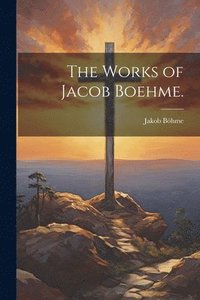 bokomslag The Works of Jacob Boehme.