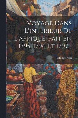 bokomslag Voyage Dans L'interieur De L'afrique, Fait En 1795, 1796 Et 1797...