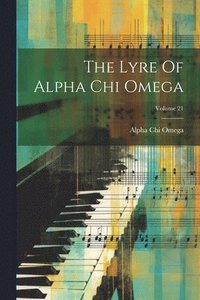 bokomslag The Lyre Of Alpha Chi Omega; Volume 21