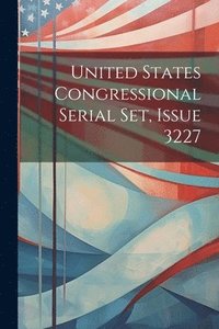 bokomslag United States Congressional Serial Set, Issue 3227