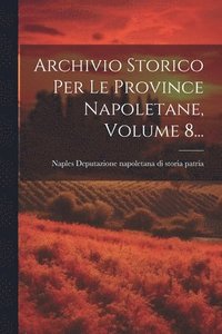 bokomslag Archivio Storico Per Le Province Napoletane, Volume 8...