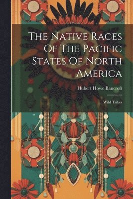 bokomslag The Native Races Of The Pacific States Of North America